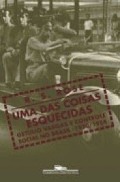 UMA DAS COISAS ESQUECIDAS - Getúlio Vargas e controle social no Brasil - 1930-1954 - R. S. Rose