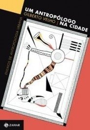 UM ANTROPÓLOGO NA CIDADE - Ensaios de antropologia urbana - Gilberto Velho