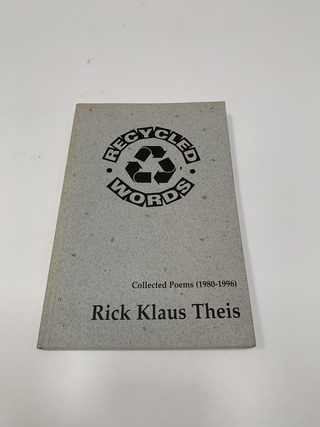 RECYCLED WORDS COLLECTED POEMS (1980-1996) RICK KLAUS THEIS