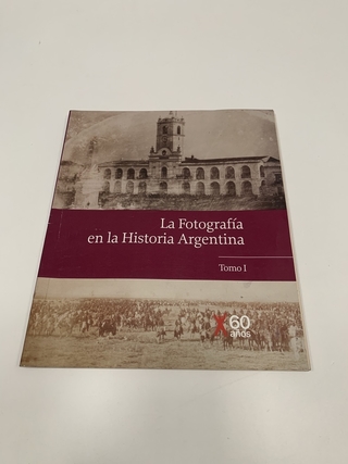 LIBRO LA FOTOGRAFIA EN LA HISTORIA ARGENTINA TOMO 1