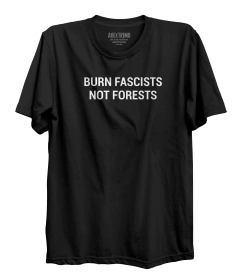 Camiseta Burn Fascists Not Forests