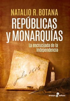 Repúblicas y monarquías La encrucijada de la Independencia