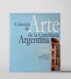 Colección de Arte de la Cancillería Argentina 1992 / 1999. Elena Oliveras y otros.