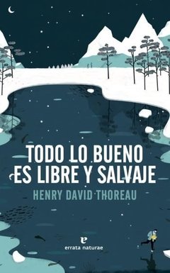 TODO LO BUENO ES LIBRE Y SALVAJE - HENRY DAVID THOREAU - ERRATA NATURAE
