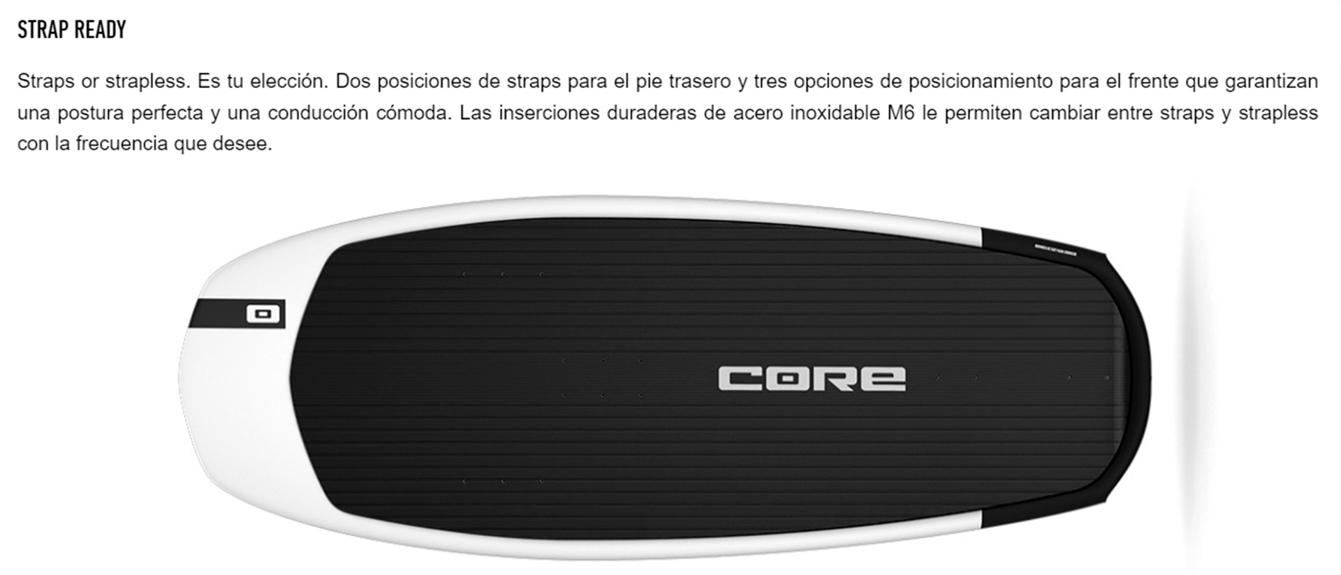 Straps or strapless. Es tu elección. Dos posiciones de straps para el pie trasero y tres opciones de posicionamiento para el frente que garantizan una postura perfecta y una conducción cómoda. Las inserciones duraderas de acero inoxidable M6 le permiten cambiar entre straps y strapless con la frecuencia que desee.