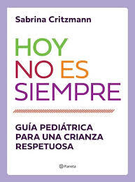 Hoy no es siempre, guía pediátrica para una crianza respetuosa - Sabrina Critzmann