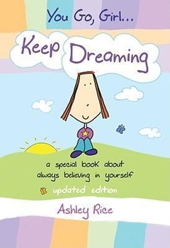 You Go, Girls Keep Dreaming : A Special Book about Always Believing in Yourself -- Updated Edition --
