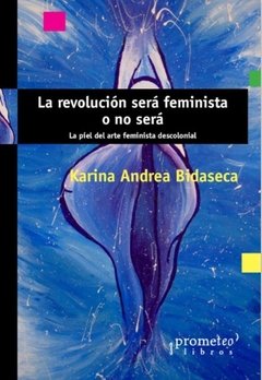 La revolución será feminista o no será. Karina Bidaseca.